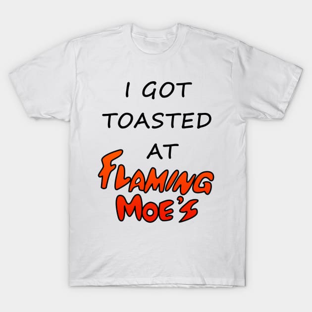 I Got Toasted At Flaming Moe s